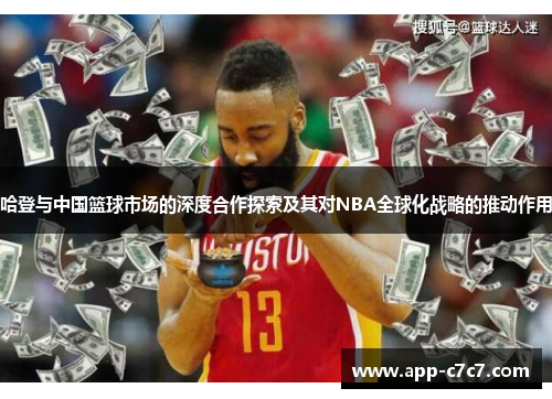 哈登与中国篮球市场的深度合作探索及其对NBA全球化战略的推动作用